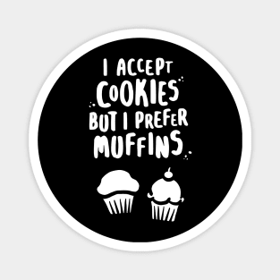 I Accept Cookies But I Prefer Muffins - W Magnet